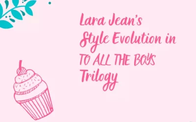 Sự phát triển phong cách của Lara Jean trong TO ALL THE BOYS Trilogy